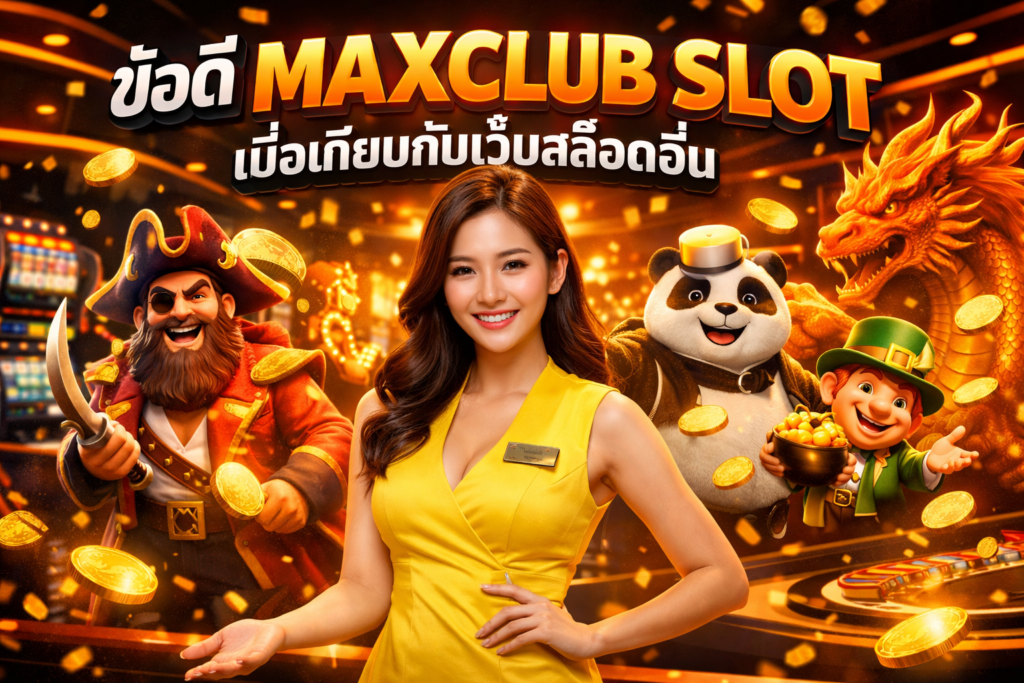 ข้อดี MAXCLUB SLOT เมื่อเทียบกับเว็บสล็อตอื่น